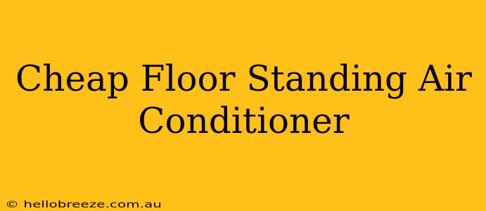 Cheap Floor Standing Air Conditioner