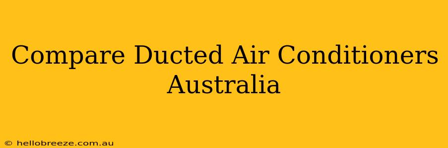 Compare Ducted Air Conditioners Australia