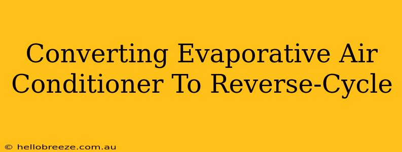 Converting Evaporative Air Conditioner To Reverse-Cycle