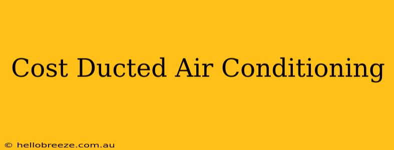 Cost Ducted Air Conditioning