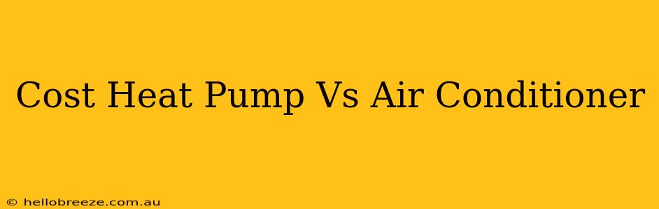 Cost Heat Pump Vs Air Conditioner