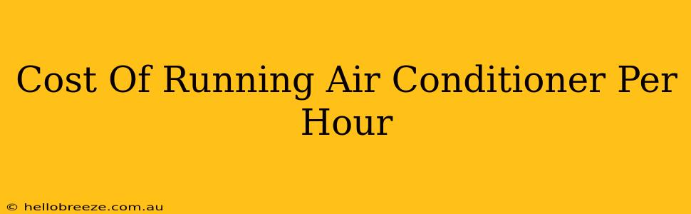 Cost Of Running Air Conditioner Per Hour