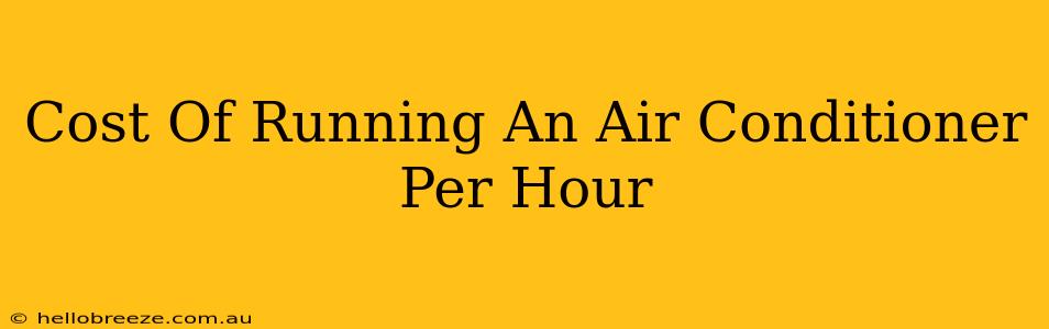 Cost Of Running An Air Conditioner Per Hour