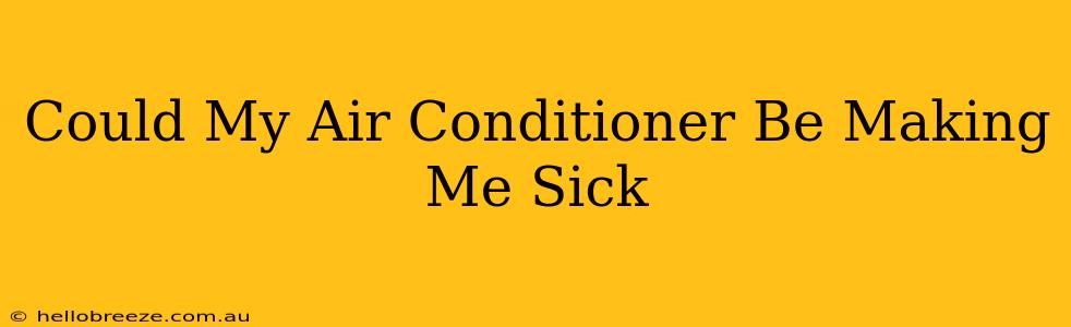 Could My Air Conditioner Be Making Me Sick