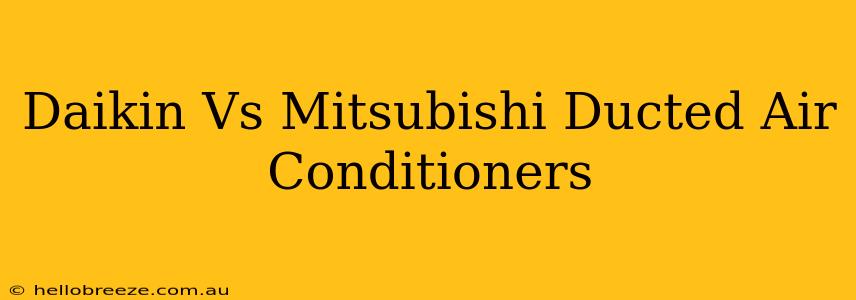 Daikin Vs Mitsubishi Ducted Air Conditioners