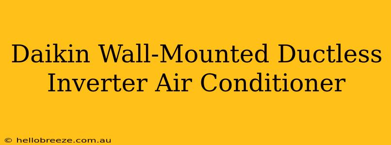 Daikin Wall-Mounted Ductless Inverter Air Conditioner