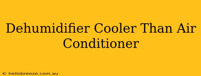 Dehumidifier Cooler Than Air Conditioner