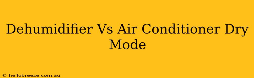 Dehumidifier Vs Air Conditioner Dry Mode