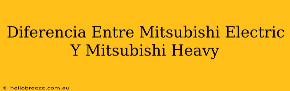 Diferencia Entre Mitsubishi Electric Y Mitsubishi Heavy