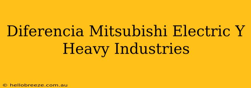 Diferencia Mitsubishi Electric Y Heavy Industries