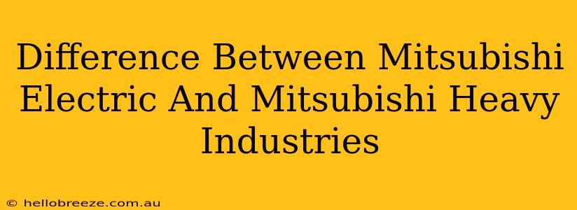 Difference Between Mitsubishi Electric And Mitsubishi Heavy Industries