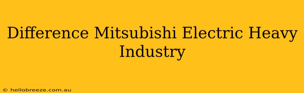 Difference Mitsubishi Electric Heavy Industry