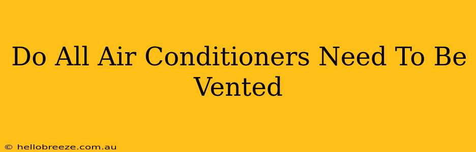 Do All Air Conditioners Need To Be Vented