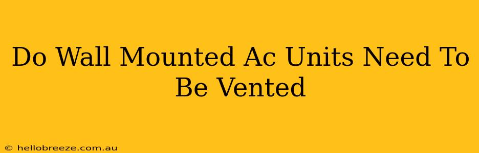 Do Wall Mounted Ac Units Need To Be Vented