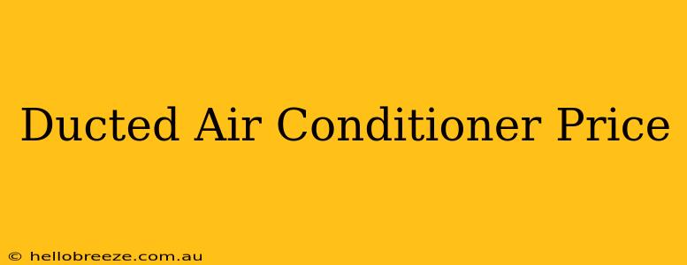 Ducted Air Conditioner Price