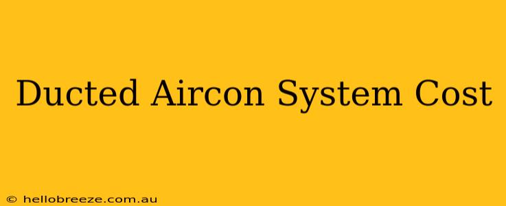 Ducted Aircon System Cost