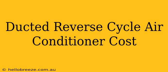 Ducted Reverse Cycle Air Conditioner Cost