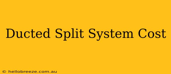 Ducted Split System Cost