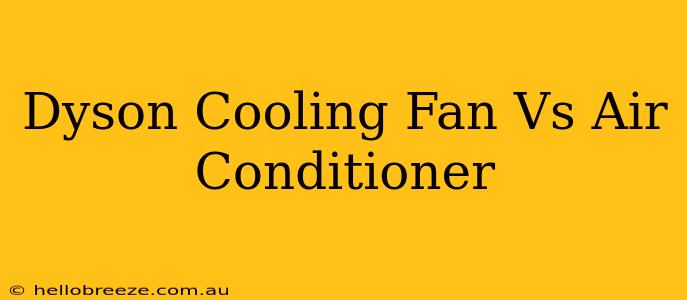 Dyson Cooling Fan Vs Air Conditioner