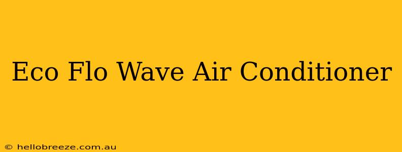 Eco Flo Wave Air Conditioner