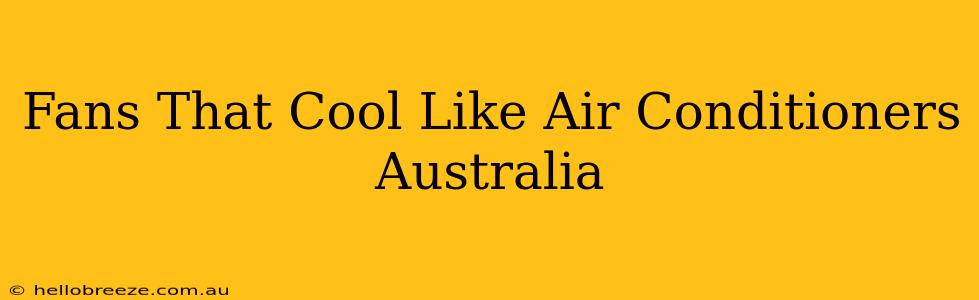 Fans That Cool Like Air Conditioners Australia