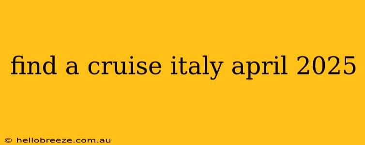 find a cruise italy april 2025