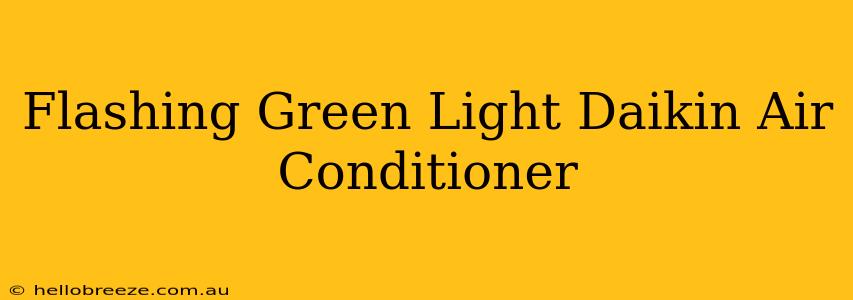 Flashing Green Light Daikin Air Conditioner