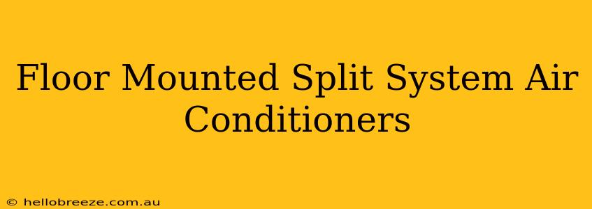 Floor Mounted Split System Air Conditioners