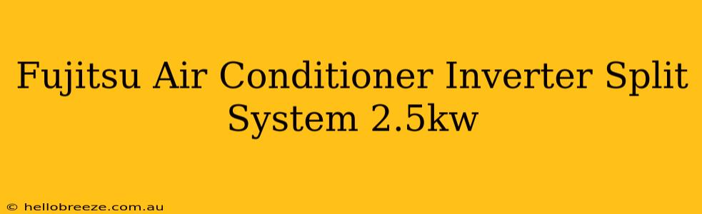 Fujitsu Air Conditioner Inverter Split System 2.5kw