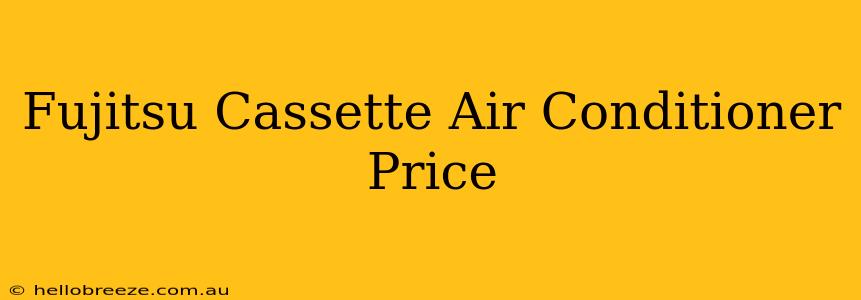 Fujitsu Cassette Air Conditioner Price