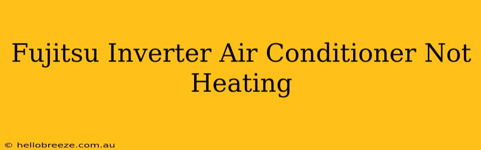 Fujitsu Inverter Air Conditioner Not Heating