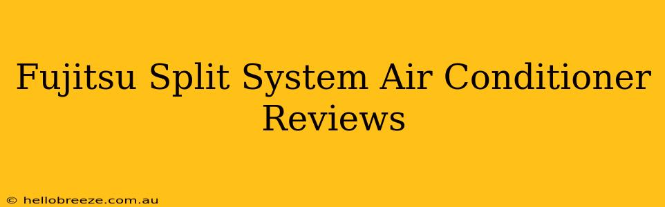 Fujitsu Split System Air Conditioner Reviews