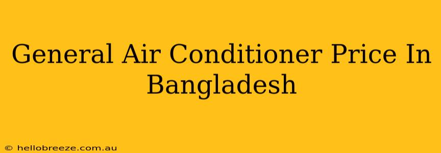 General Air Conditioner Price In Bangladesh