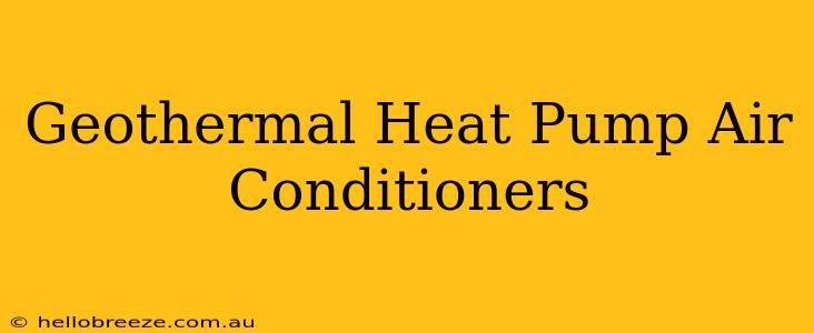 Geothermal Heat Pump Air Conditioners