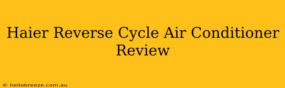 Haier Reverse Cycle Air Conditioner Review