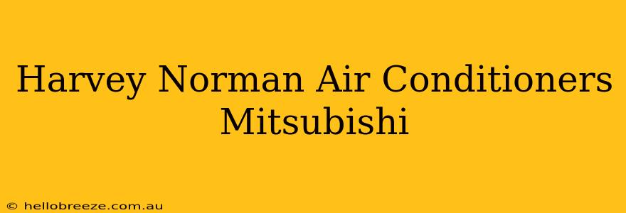 Harvey Norman Air Conditioners Mitsubishi