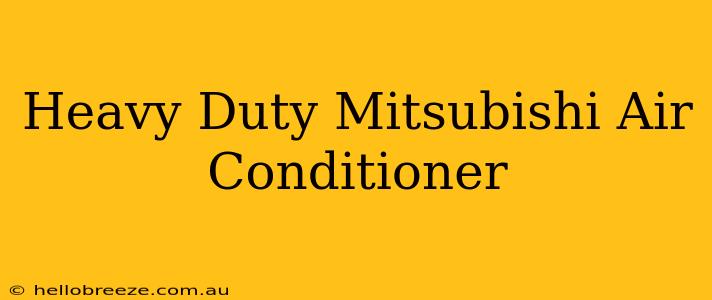 Heavy Duty Mitsubishi Air Conditioner