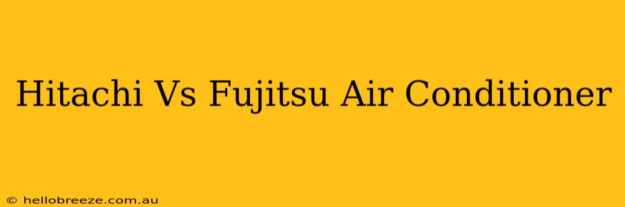 Hitachi Vs Fujitsu Air Conditioner