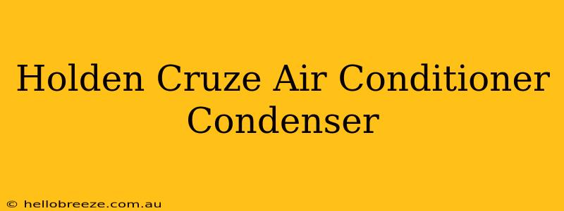 Holden Cruze Air Conditioner Condenser