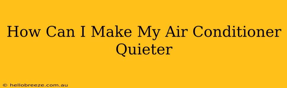 How Can I Make My Air Conditioner Quieter