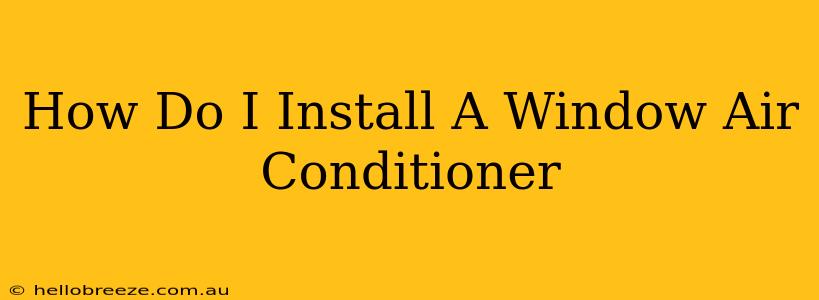 How Do I Install A Window Air Conditioner