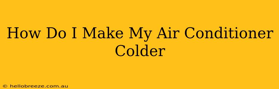 How Do I Make My Air Conditioner Colder