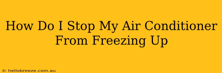 How Do I Stop My Air Conditioner From Freezing Up