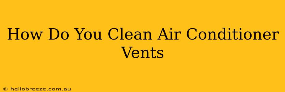 How Do You Clean Air Conditioner Vents