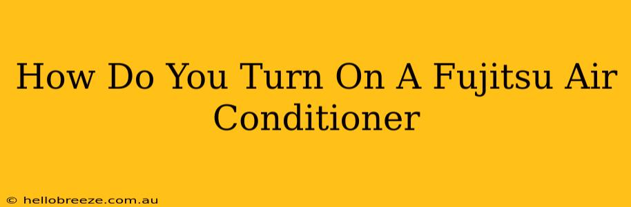 How Do You Turn On A Fujitsu Air Conditioner