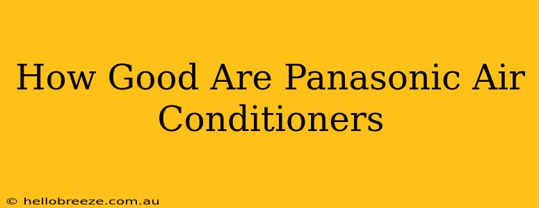 How Good Are Panasonic Air Conditioners