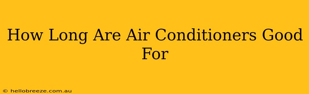 How Long Are Air Conditioners Good For