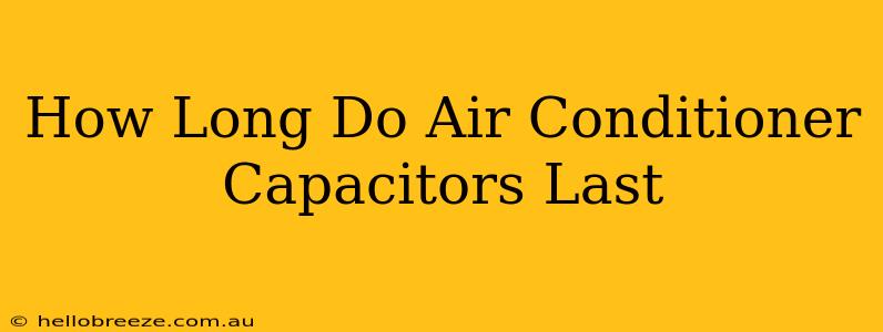 How Long Do Air Conditioner Capacitors Last