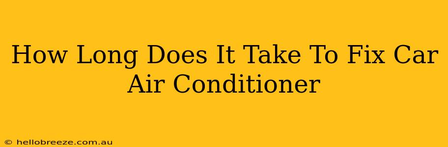 How Long Does It Take To Fix Car Air Conditioner