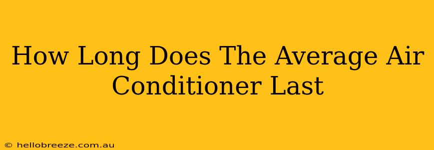 How Long Does The Average Air Conditioner Last